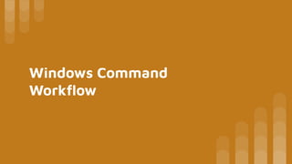 Windows Command
Workﬂow
 