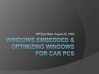 Windows Embedded & Optimizing Windows for Car PCs MP3Car Meet: August 22, 2009 