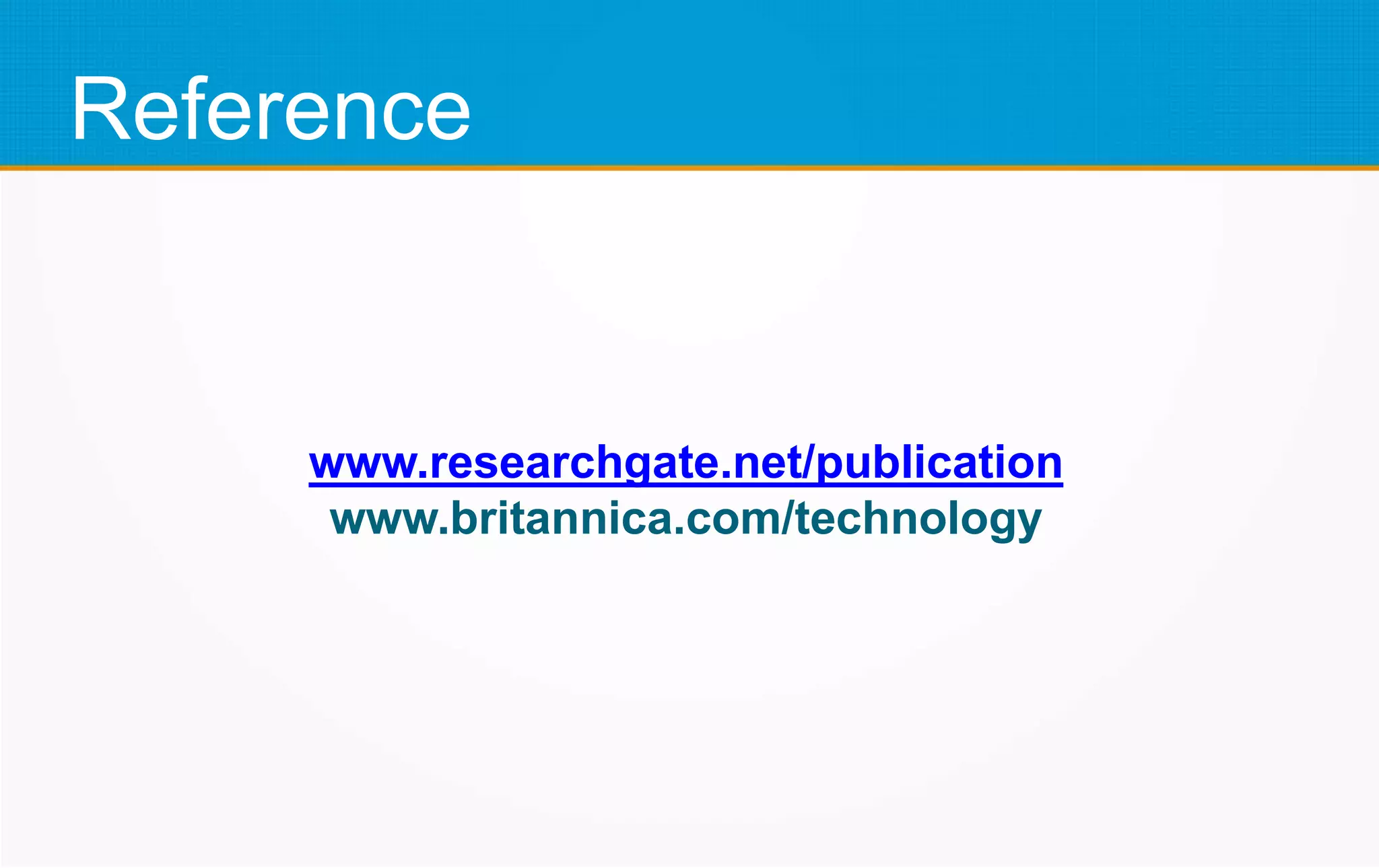 Reference
www.researchgate.net/publication
www.britannica.com/technology
 