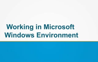 Working in Microsoft
Windows Environment
 