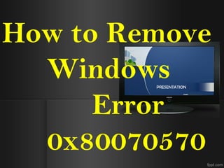 How to Remove
Windows
Error
0x80070570
 