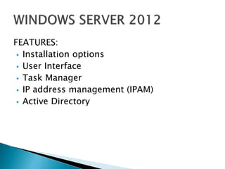 FEATURES: 
 Installation options 
 User Interface 
 Task Manager 
 IP address management (IPAM) 
 Active Directory 
 