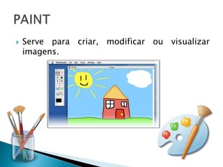    Serve para criar, modificar ou visualizar
    imagens.
 