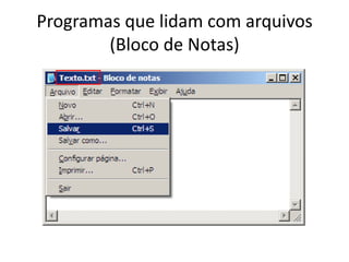 Programas que lidam com arquivos
        (Bloco de Notas)
 