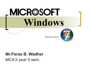 Windows Mr.Paras B. Wadher MCA II year II sem. Blackcomb / Vienna /  