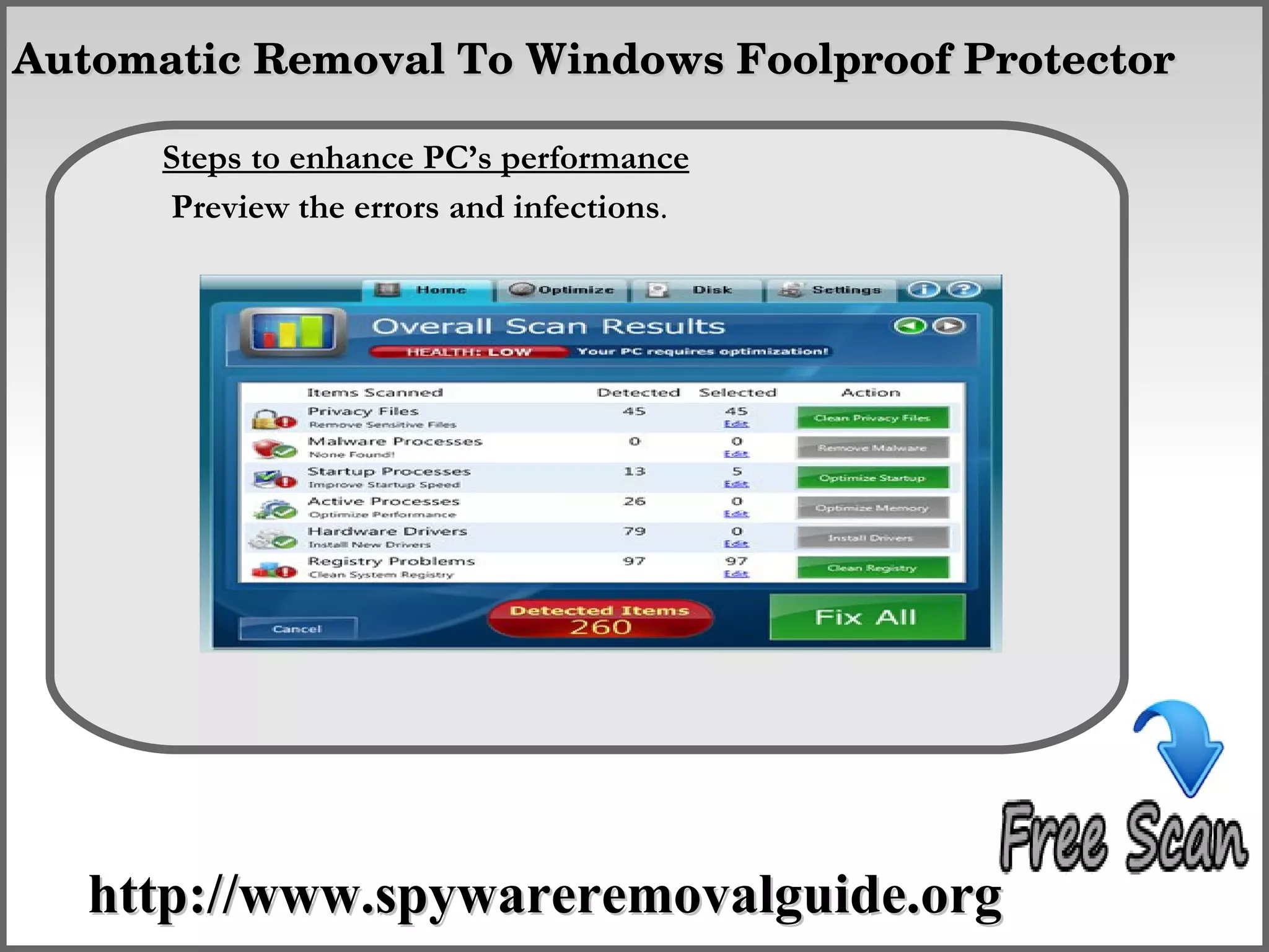 Automatic Removal To Windows Foolproof Protector

      Steps to enhance PC’s performance
                    How To Remove
      Preview the errors and infections.




   http://www.spywareremovalguide.org
 