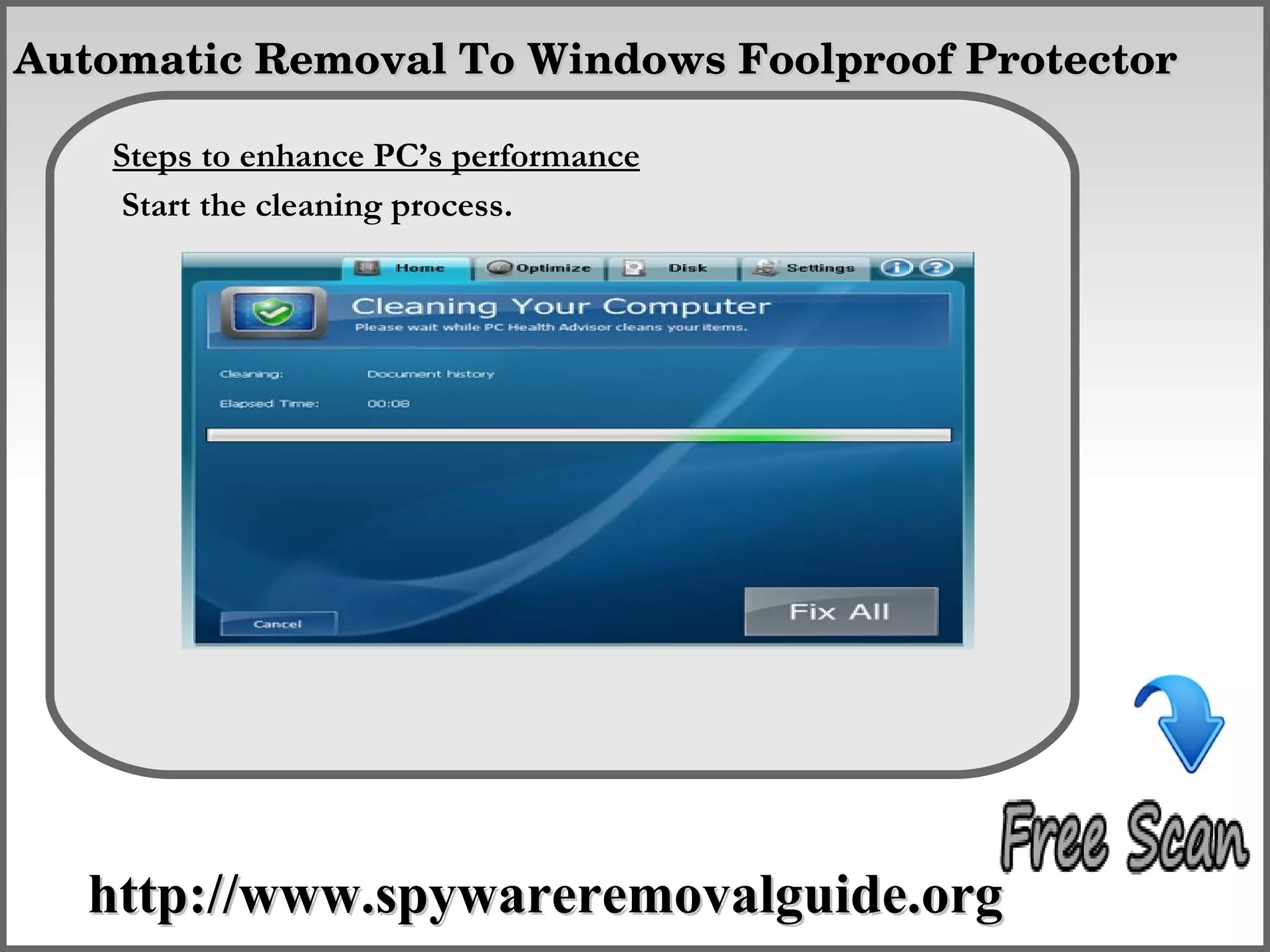  Automatic Removal To Windows Foolproof Protector





    Steps to enhance PC’s performance
     Start the cleaningHow To Remove
                       process.




    http://www.spywareremovalguide.org
 