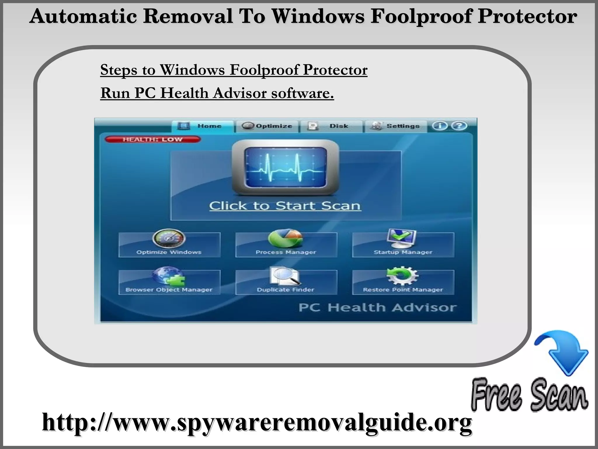 Automatic Removal To Windows Foolproof Protector

      Steps to Windows Foolproof Protector
      Run PC Health AdvisorRemove
                 How To software.




 http://www.spywareremovalguide.org
 