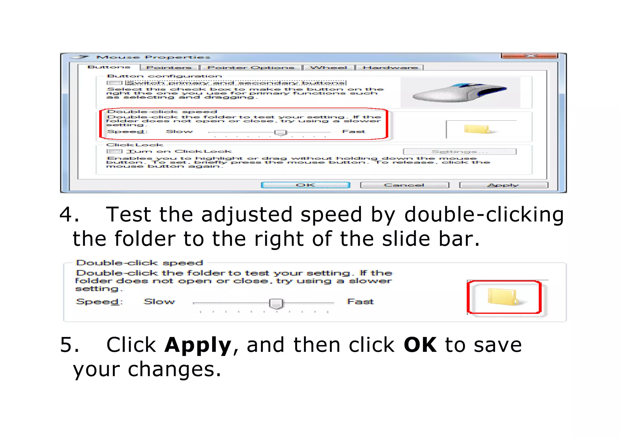 4. Test the adjusted speed by double-clicking
the folder to the right of the slide bar.
5. Click Apply, and then click OK to save
your changes.
 