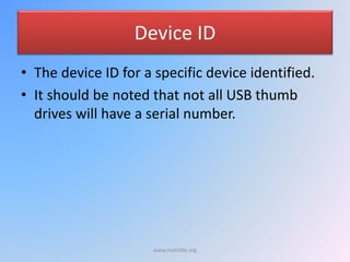 Device ID
• The device ID for a specific device identified.
• It should be noted that not all USB thumb
drives will have a serial number.
www.malc0de.org
 