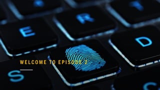 W E L C O M E T O E P I S O D E 2
 