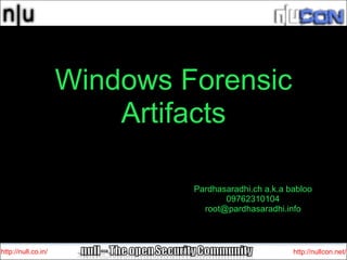 Windows Forensic Artifacts http://null.co.in/ http://nullcon.net/ Pardhasaradhi.ch a.k.a babloo 09762310104 [email_address] 