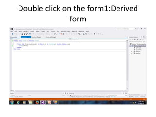 Double click on the form1:Derived
form
 