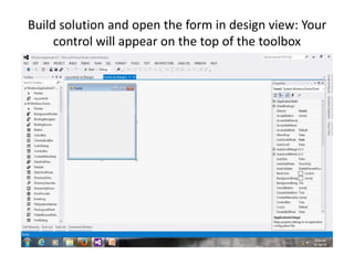 Build solution and open the form in design view: Your
control will appear on the top of the toolbox
 