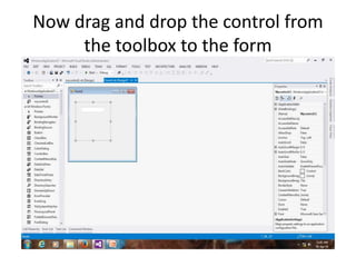 Now drag and drop the control from
the toolbox to the form
 