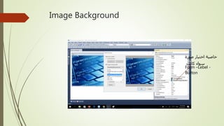Image Background
‫صورة‬ ‫اختيار‬ ‫خاصية‬
‫كانت‬ ‫سواء‬
Form –Lebel -
Button
 