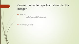 Convert variable type from string to the
integer.
 int id = 0;
 int.TryParse(txt_Id.Text, out id);
 int.Parse(txt_Id.Text);
 