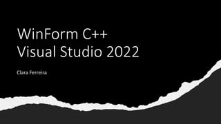 WinForm C++
Visual Studio 2022
Clara Ferreira
 