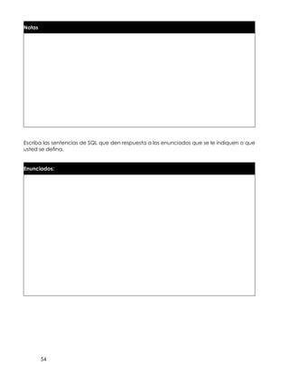 54
Notas
Escriba las sentencias de SQL que den respuesta a los enunciados que se le indiquen o que
usted se defina.
Enunciados:
 