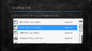 GridViewとは

   グリッドアプリケーションでも使われてる
 