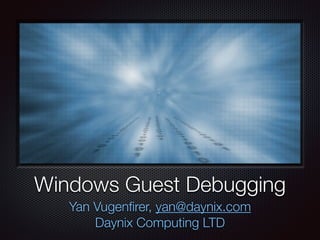 Windows Guest Debugging
Yan Vugenﬁrer, yan@daynix.com
Daynix Computing LTD
 