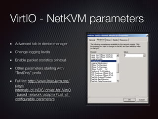 VirtIO - NetKVM parameters
Advanced tab in device manager
Change logging levels
Enable packet statistics printout
Other pa...