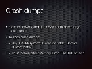 Crash dumps
From Windows 7 and up - OS will auto-delete large
crash dumps
To keep crash dumps:
Key: HKLMSystemCurrentContr...