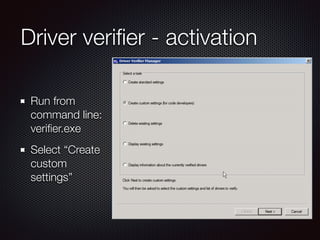 Driver veriﬁer - activation
Run from
command line:
veriﬁer.exe
Select “Create
custom
settings”
 