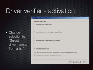 Driver veriﬁer - activation
Change
selection to
“Select
driver names
from a list”
 