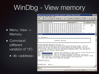 WinDbg - View memory
Menu: View ->
Memory
Command
(different
variation of “d”):
db <address>
 