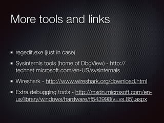 More tools and links
regedit.exe (just in case)
Sysinternls tools (home of DbgView) - http://
technet.microsoft.com/en-US/...