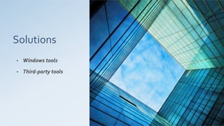 Solutions	
  	
  
•  Windows	
  tools	
  
•  Third-­‐party	
  tools	
  
 