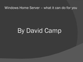 Windows Home Server – what it can do for you By David Camp 