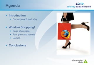 Agenda

 Introduction
    Our approach and why


 Window Shopping!
    Bugs showcase
    Fun, pain and results
    Demos


 Conclusions
 
