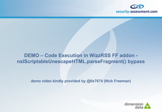 DEMO – Code Execution in WizzRSS FF addon -
nsIScriptableUnescapeHTML.parseFragment() bypass


     demo video kindly provided by @0x7674 (Nick Freeman)
 