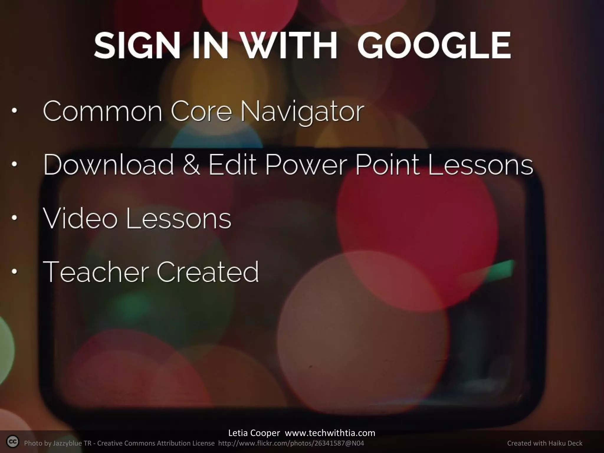 Letia Cooper www.techwithtia.com

Photo by Jazzyblue TR - Creative Commons Attribution License http://www.flickr.com/photos/26341587@N04

Created with Haiku Deck

 