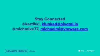 Stay Connected
@kartikkl, klunkad@pivotal.io
@michmike77, michaelmi@vmware.com
#springone@s1p
 