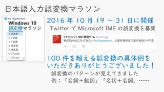 2016 年 10 月 19 ～ 31 日に開催
100 件を超える誤変換の具体例を
いただきありがとうございました！
 