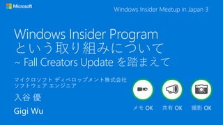 Windows Insider Program
という取り組みについて
~ Fall Creators Update を踏まえて
📷✒ 📣
 