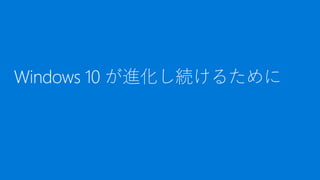 Windows 10 が進化し続けるために
 