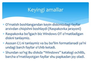  O’rnatish boshlangandan keyin diskimizdagi fayllar
arxivdan chiqishni boshlaydi (Raspakovka jarayoni)
 Raspakovka bo’lgach biz Windows OT o’rnatiladigan
diskni tanlaymiz.
 Asosan C: ni tanlaymiz va bu bo’lim formatlanadi ya’ni
undagi barch fayllar o’chib ketadi.
 Shundan so’ng Bu diskda “Windows” katalogi ochilib,
barcha o’rnatilayotgan fayllar shu papkadan joy oladi.
Keyingi amallar
 