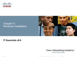 © 2008 Cisco Systems, Inc. All rights reserved. Cisco Confidential
Presentation_ID 2
Chapter 5:
Windows Installation
IT Essentials v6.0
 