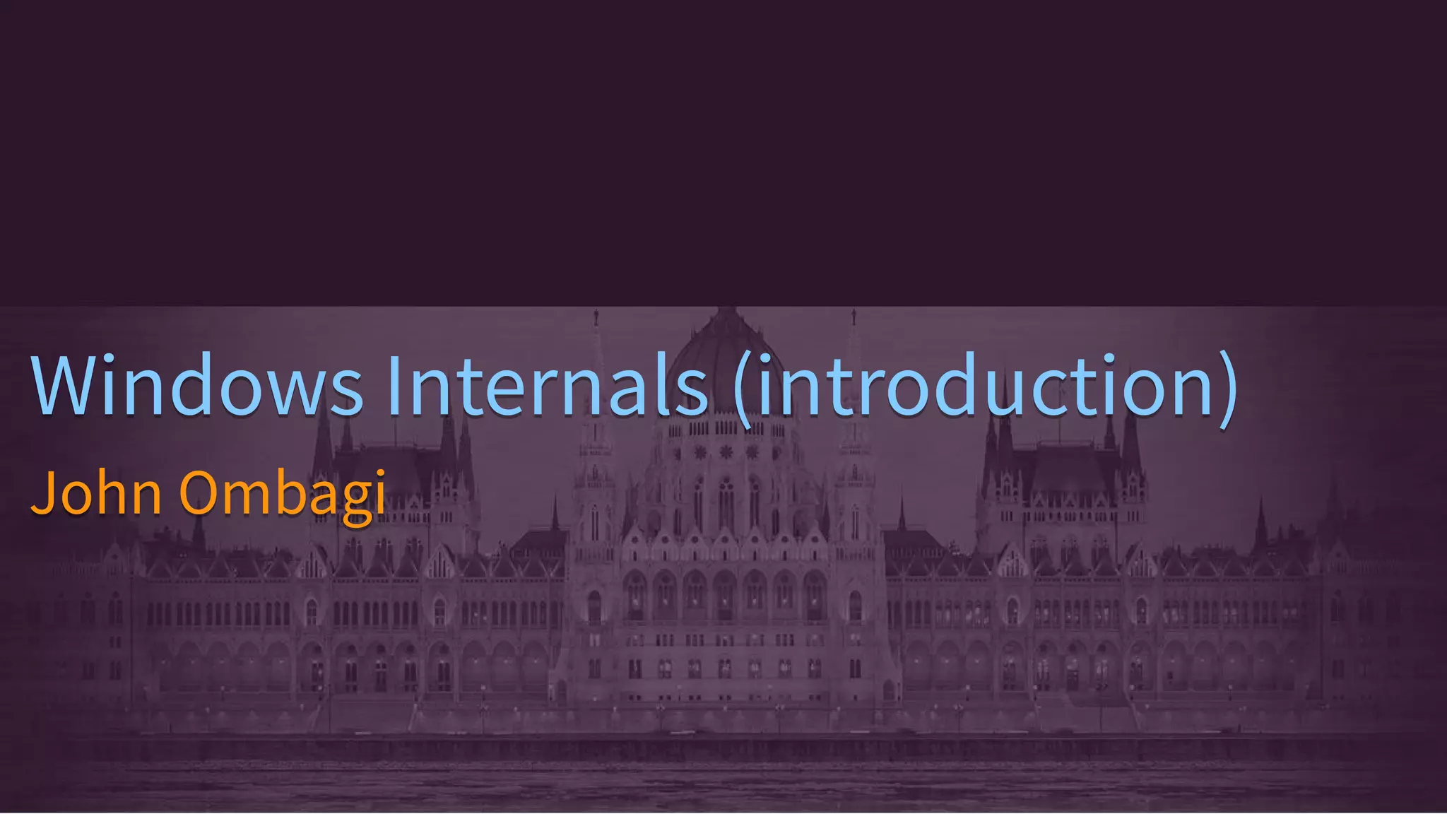 Windows Internals (introduction)Windows Internals (introduction)
John OmbagiJohn Ombagi
 
