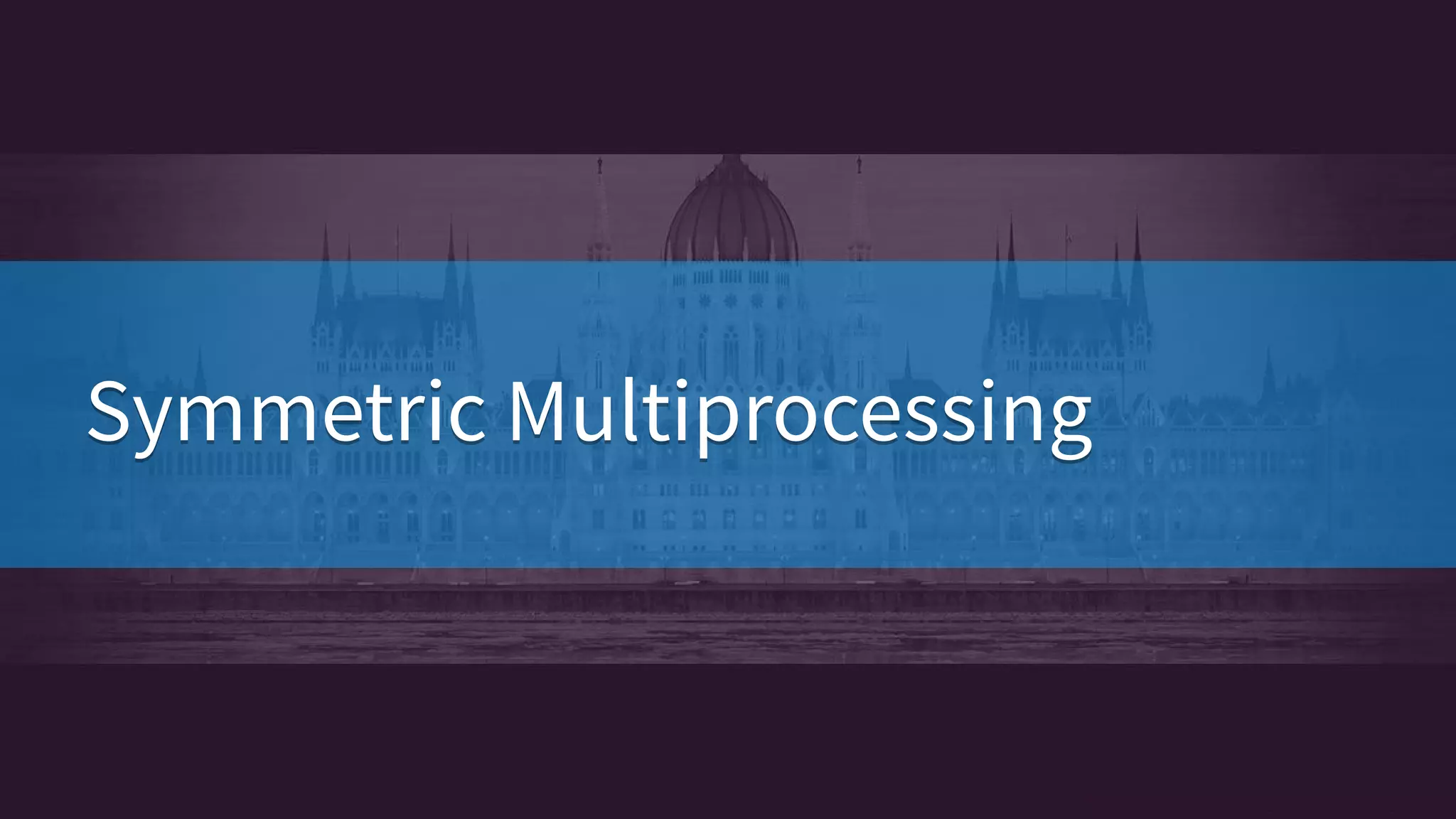 Symmetric MultiprocessingSymmetric Multiprocessing
 