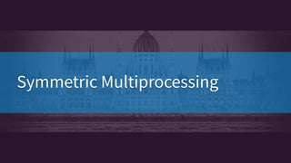 Symmetric MultiprocessingSymmetric Multiprocessing
 