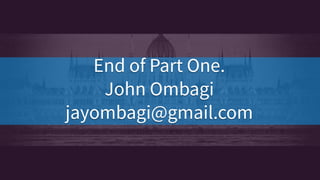 End of Part One.
John Ombagi
jayombagi@gmail.com
End of Part One.
John Ombagi
jayombagi@gmail.com
 