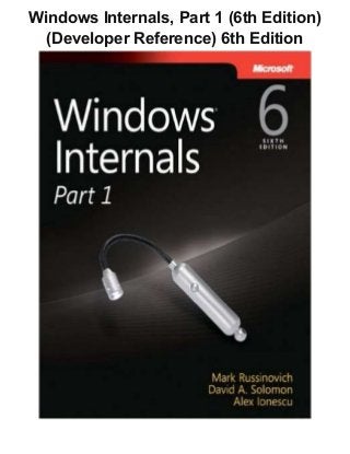 Windows Internals, Part 1 (6th Edition)
(Developer Reference) 6th Edition
 