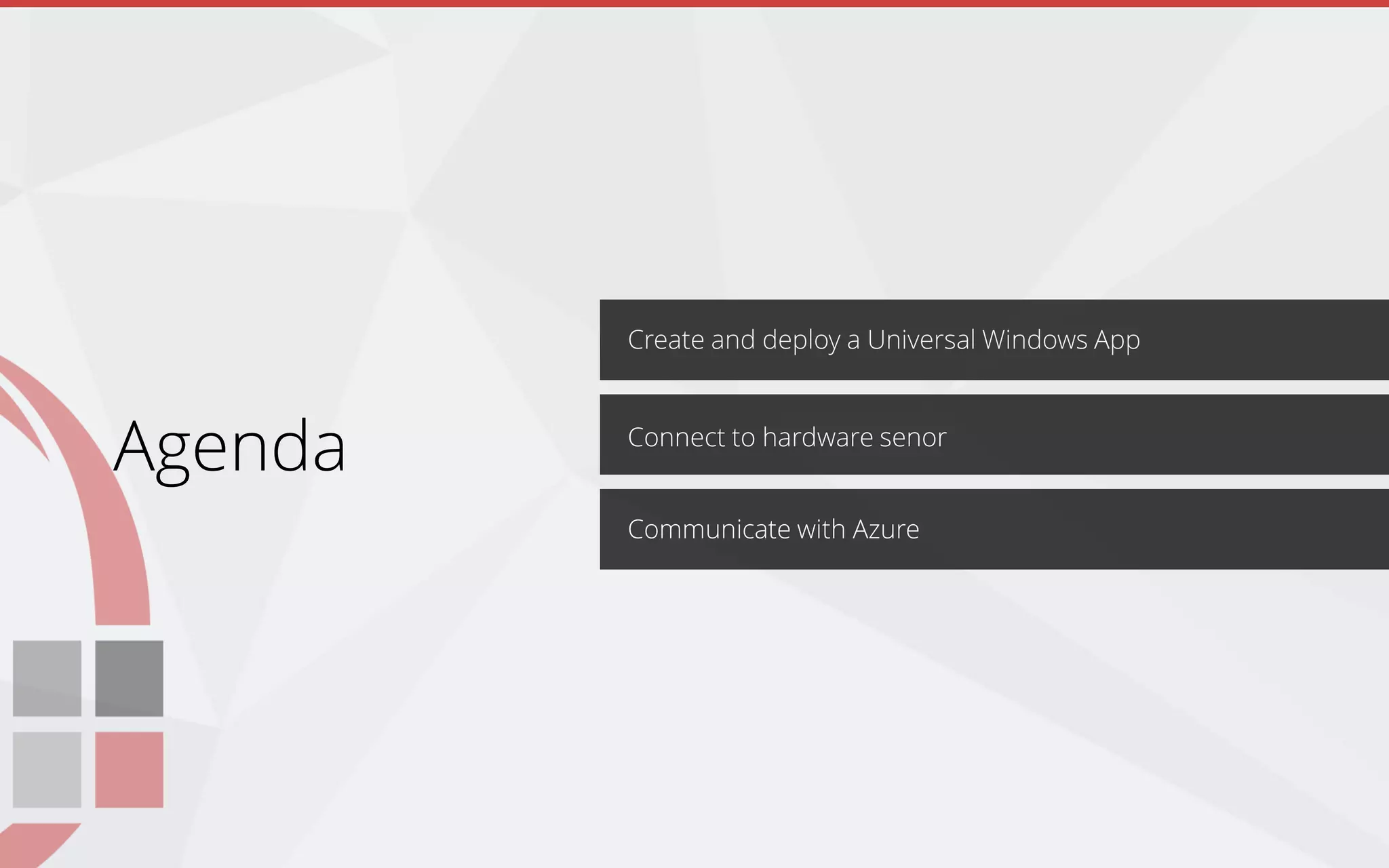 Create and deploy a Universal Windows App
Communicate with Azure
Connect to hardware senor
Agenda
 