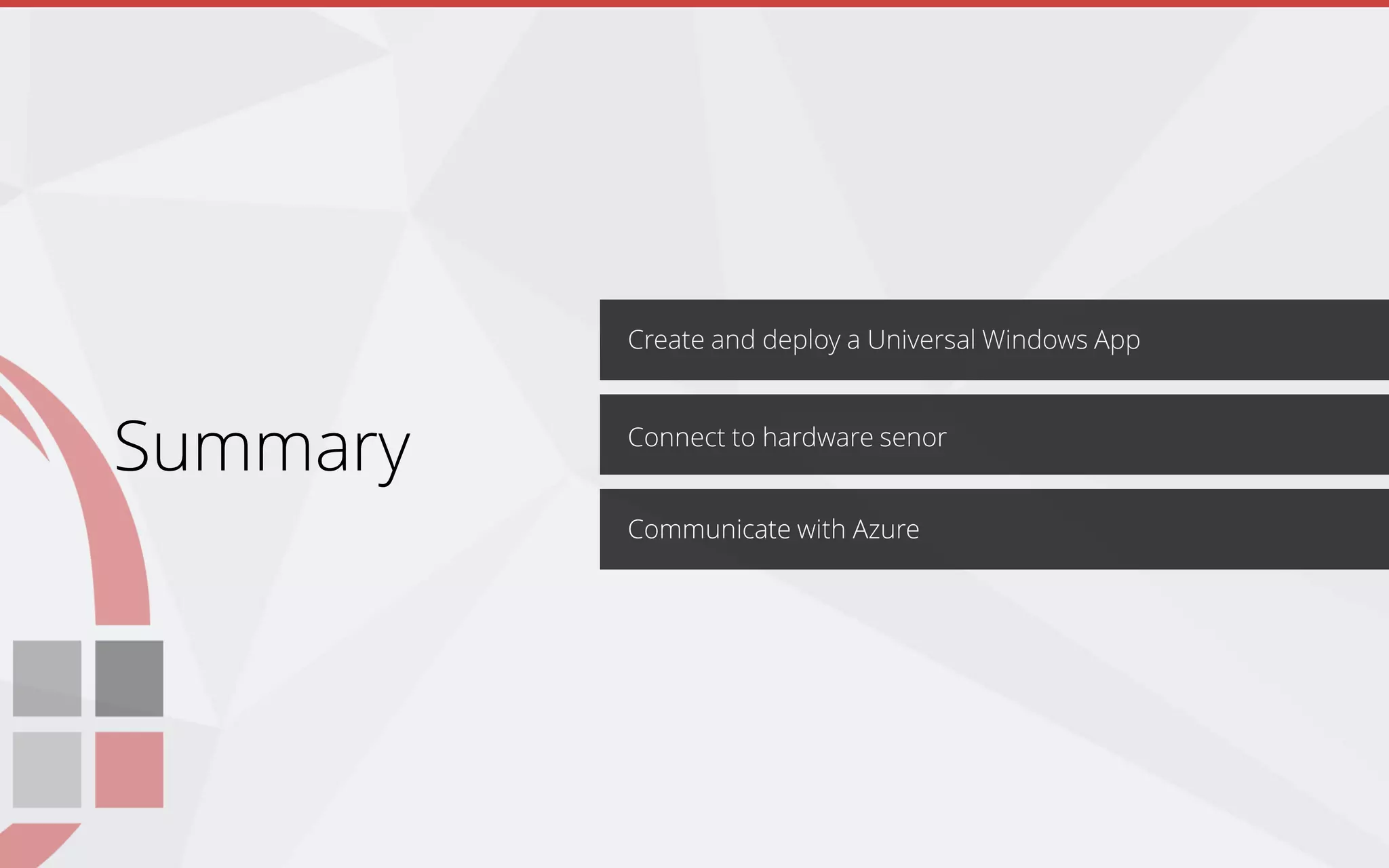 Create and deploy a Universal Windows App
Communicate with Azure
Connect to hardware senor
Summary
 