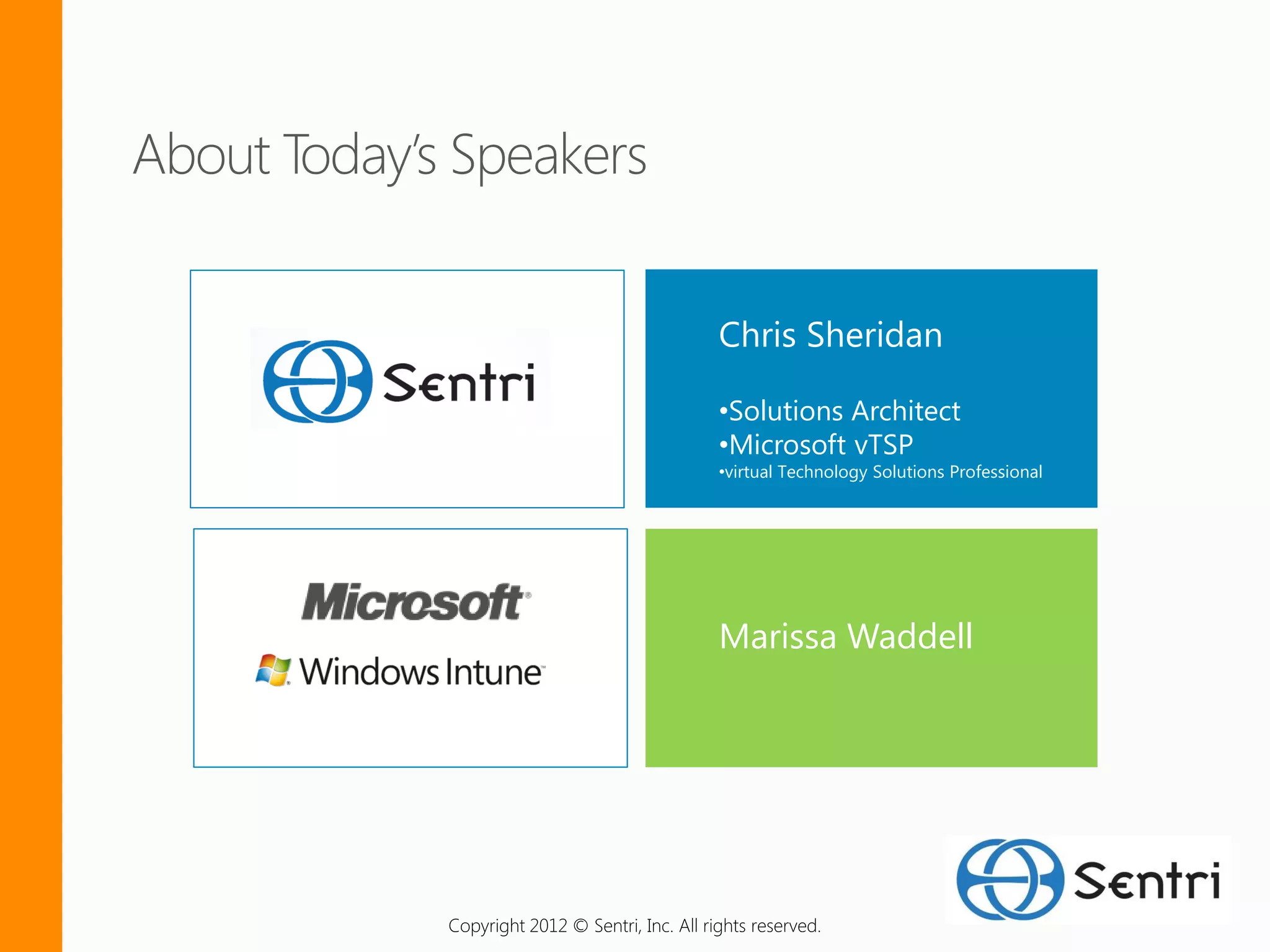 Chris Sheridan

                                    •Solutions Architect
                                    •Microsoft vTSP
                                    •virtual Technology Solutions Professional




                                    Marissa Waddell
                             Marissa Waddell




Copyright 2012 © Sentri, Inc. All rights reserved.
 